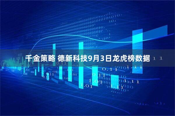 千金策略 德新科技9月3日龙虎榜数据