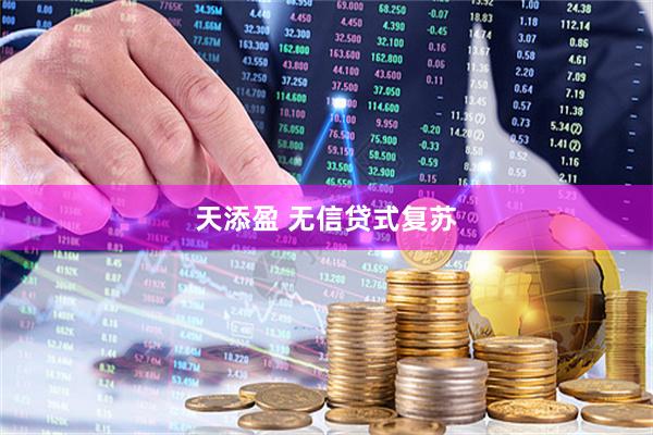 天添盈 无信贷式复苏